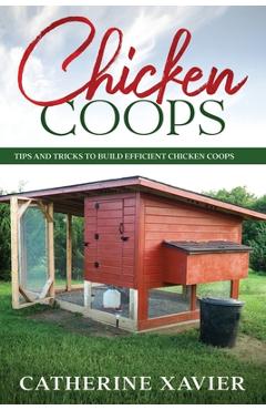 Coperta cărții 'Chicken Coops: Tips and Tricks to Build Efficient Chicken Coops - Catherine Xavier'