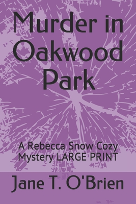 Murder in Oakwood Park: A Rebecca Snow Cozy Mystery LARGE PRINT - Jane T. O'brien