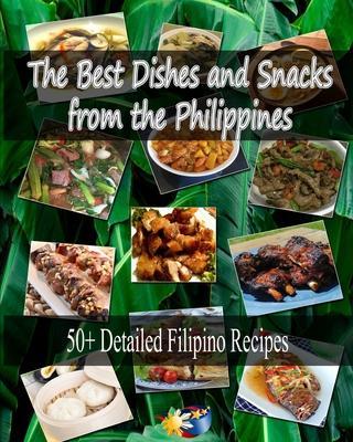 The Best Dishes and Snacks from the Philippines: 50+ Filipino Recipes - Lenie Joy Caitum