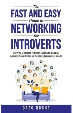Coperta cărții 'The Fast and Easy Guide to Networking for Introverts: How to Connect Without Going to Events, Making Cold Calls, or'