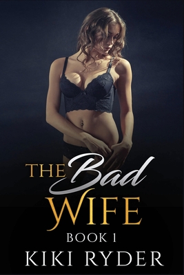 The Bad Wife: An erotic hotwife cuckold story (Book 1) - Kiki Ryder