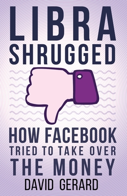 Libra Shrugged: How Facebook Tried to Take Over the Money - David Gerard