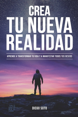 Crea Tu Nueva Realidad: Descubre paso a paso las t�cnicas de transformaci�n personal que cambiaron mi vida y c�mo aplicarlas - Diego Soto