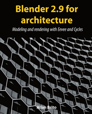 Blender 2.9 for architecture: Modeling and rendering with Eevee and Cycles - Allan Brito