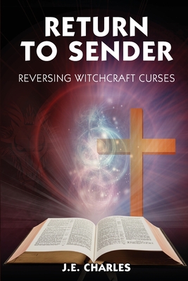 Return to Sender: Reversing Witchcraft Curses - J. E. Charles