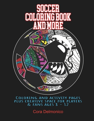 Coperta cărții 'Soccer Coloring Book and More: Coloring and activity pages plus creative space for players and fans ages 8 - 12 - Cora'