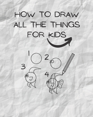 how to draw all the things for kids: drawing helper for kids - the ultimate guide for fast & simple learn ( kids from 3 to 12/13 ) - Geoahmed Library