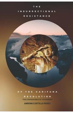Coperta cărții 'Insurrectional Resistance of the Garifuna Revolution: The Chosen Ones of Yourumein - Taisha Ruiz'