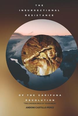 Insurrectional Resistance of the Garifuna Revolution: The Chosen Ones of Yourumein - Taisha Ruiz