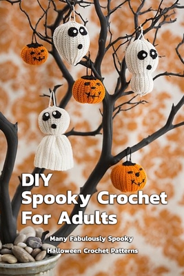 DIY Spooky Crochet For Adults: Many Fabulously Spooky Halloween Crochet Patterns: Complete Guide To Spooky Crochet For Adults - Christopher Kalist
