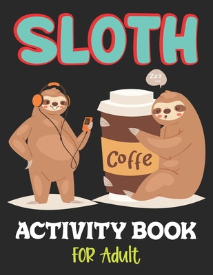 Sloth Activity Book for Adult: Over 100 Fun Activities for Women- Coloring Pages, Word Searches, Mazes, Sudoku Puzzles, Trivia, Tic Tac Toe, Find the - Julie Ciancio