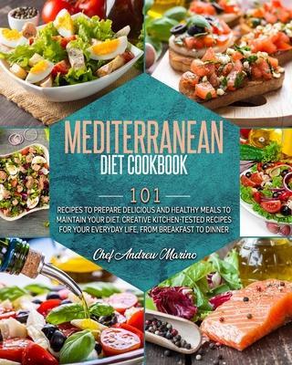 Mediterranean Diet Cookbook: 101 Recipes To Prepare Delicious And Healthy Meals To Maintain Your Diet. Creative Kitchen-Tested Recipes For Your Eve - Chef Andrew Marino