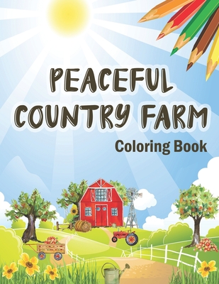 Peaceful Country Farm Coloring book: Large Print Coloring Book for Teens and Young Adults - Zen Relaxation and Serene Coloring of Beautiful Country Sc - Coloring Alchemy