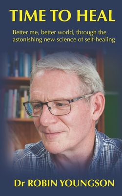 Time to Heal: Better me, better world through the astonish new science of self-healing - Robin Youngson