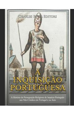 Coperta cărții 'A Inquisição Portuguesa: A História da Perseguição Religiosa do Império Português aos Não Cristãos em Portugal e na'