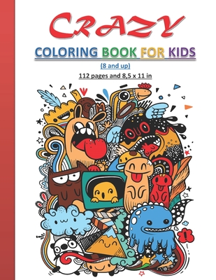 Crazy Coloring Book for Kids: Strange and creative coloring book for kids, both boys and girls, 8 years old and up. 112 Pages and 8,5x11 in. Perfect - Tamoh Art Publishing