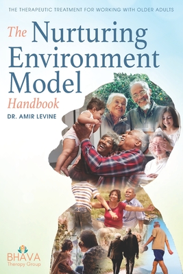 Coperta cărții 'The Nurturing Environment Model Handbook: The Therapeutic Treatment For Working With Older Adults - Amir Levine'