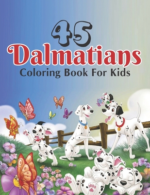 45 Dalmatians Coloring Book For Kids: A Big Fun and Coloring Book (Volume 1) - Zymae Publishing