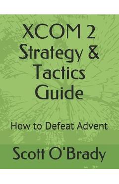 Coperta cărții 'XCOM 2 Strategy & Tactics Guide: How to Defeat Advent - Scott O'brady'