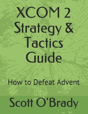 XCOM 2 Strategy & Tactics Guide: How to Defeat Advent - Scott O'brady