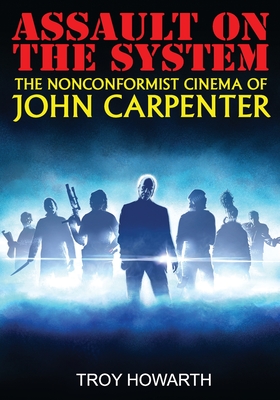 Assault on the System: The Nonconformist Cinema of John Carpenter: Standard Edition - Tony Strauss
