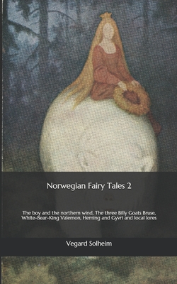 Norwegian Fairy Tales 2: The boy and the northern wind, The three Billy Goats Bruse, White-Bear-King Valemon, Heming and Gyvri and local lores - Vegard Solheim