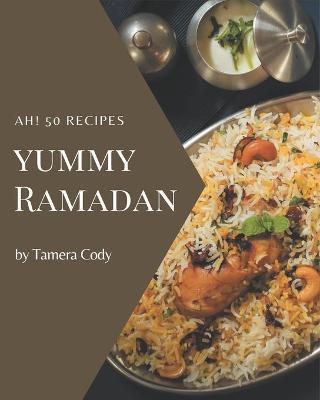 Ah! 50 Yummy Ramadan Recipes: Unlocking Appetizing Recipes in The Best Yummy Ramadan Cookbook! - Tamera Cody