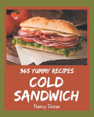 365 Yummy Cold Sandwich Recipes: A Yummy Cold Sandwich Cookbook You Will Need - Nancy Doran