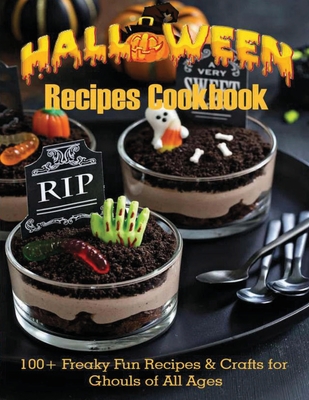 Halloween Recipes Cookbook: 100+ Freaky Fun Recipes & Crafts for Ghouls of All Ages - Adelisa Garibovic