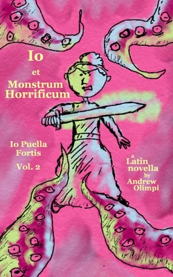 Io et Monstrum Horrificum (Io Puella Fortis Vol. 2): A Latin Novella - Andrew Olimpi