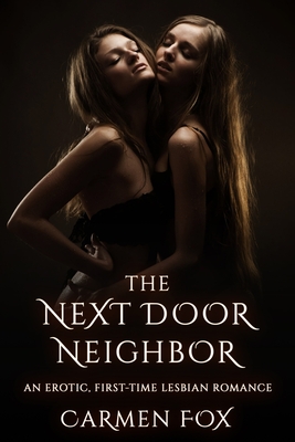 The Next Door Neighbor: An Erotic, First-Time Lesbian Romance - Carmen Fox