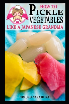 How to Pickle Vegetables Like a Japanese Grandma - Tomoko Nakamura