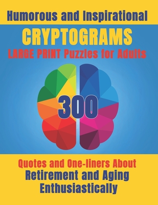 Humorous and Inspirational Cryptograms for Adults: Large Print Puzzle Book of 300 Quotes and One-Liners About Retirement and Aging Enthusiastically fo - Pine Point Publishing