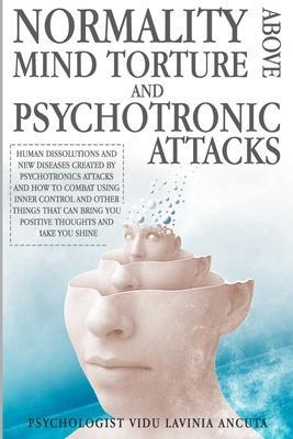 Normality Above Mind Torture and Psychotronics Attacks: Human Dissolutions and New Diseases Created by Psychotronics Attacks and How to Combat Using I - Mario Rossi