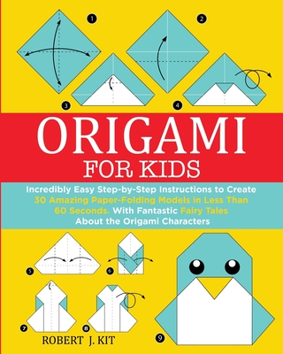 Origami For Kids: Incredibly Easy Step-by-Step Instructions to create 30 Amazing Paper-Folding Models in Less Than 60 Seconds. With Fant - Robert J. Kit