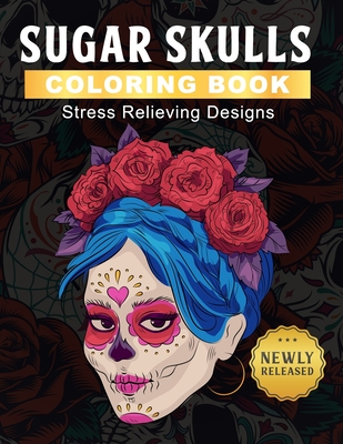Sugar Skulls Coloring Book: Day of the Dead Coloring Book for Adults - Dia De Los Muertos Gifts for Men and Women More than 50 Stress Relieving Sk - Kool Art Design