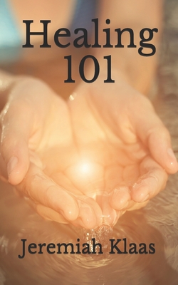 Healing 101 - Jeremiah Klaas