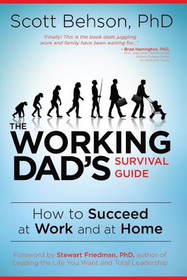 The Working Dad's Survival Guide: How to Succeed at Work and at Home - Scott Behson