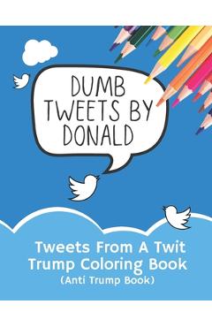 Coperta cărții 'Tweets From A Twit: Trump Coloring Book (Anti Trump Books) - Doodlio'
