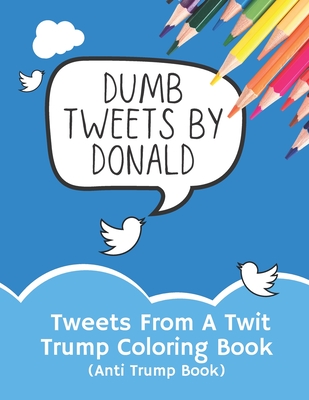 Tweets From A Twit: Trump Coloring Book (Anti Trump Books) - Doodlio