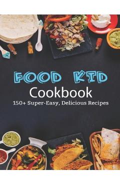 Poza produsului Food Kid Cookbook: 150+ Super-Easy, Delicious Recipes - Adelisa Garibovic