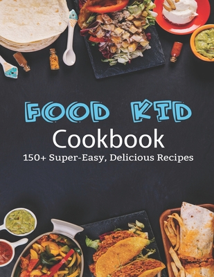 Food Kid Cookbook: 150+ Super-Easy, Delicious Recipes - Adelisa Garibovic