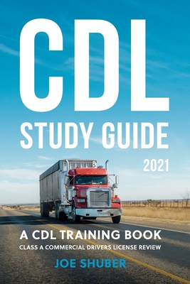 CDL Study Guide 2021: A CDL Training Book: Class A Commercial Driver's License Exam Review - Joe Shuber