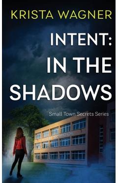Coperta cărții 'Intent: In the Shadows: A Mystery Suspense (Book #1) - Krista Wagner'