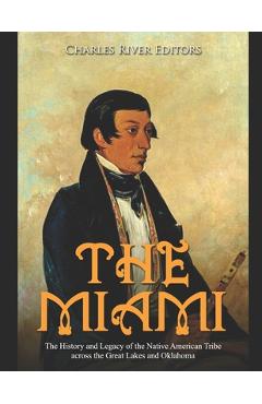 Coperta cărții 'The Miami: The History and Legacy of the Native American Tribe across the Great Lakes and Oklahoma - Charles River'