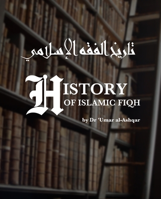 History of Islamic Fiqh: تاريخ الفقه الإسلا - Mishkah Translation Committee