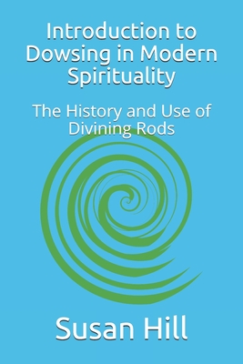 Introduction to Dowsing in Modern Spirituality: The History and Use of Divining Rods - Susan Hill