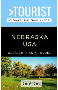 Coperta cărții 'Greater Than a Tourist- Nebraska: 50 Travel Tips from a Local - Garrett Gass'