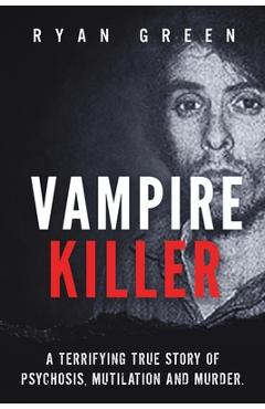 Poza produsului Vampire Killer: A Terrifying True Story of Psychosis, Mutilation and Murder - Ryan Green