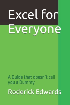 Excel for Everyone: A Guide that doesn't call you a Dummy - Roderick Edwards